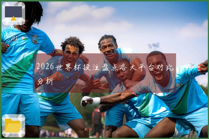 2026世界杯投注盘点各大平台对比分析